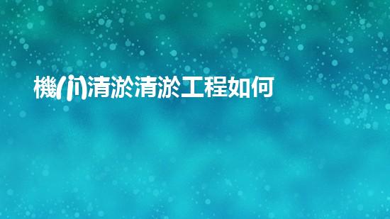 機(jī)清淤清淤工程如何保證水質(zhì)安全？
